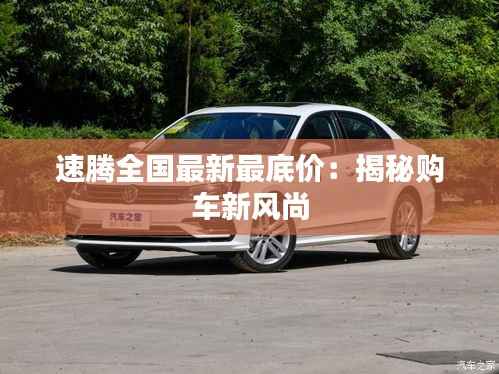速腾全国最新最底价：揭秘购车新风尚