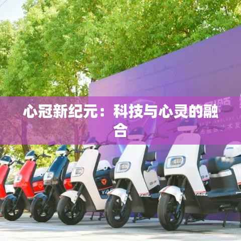 心冠新纪元：科技与心灵的融合