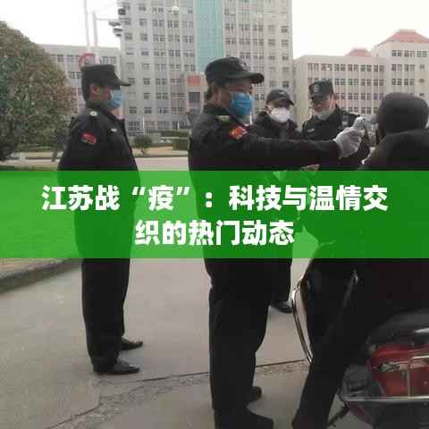 江苏战“疫”:科技与温情交织的热门动态