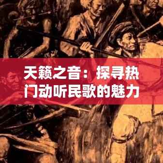 天籁之音:探寻热门动听民歌的魅力