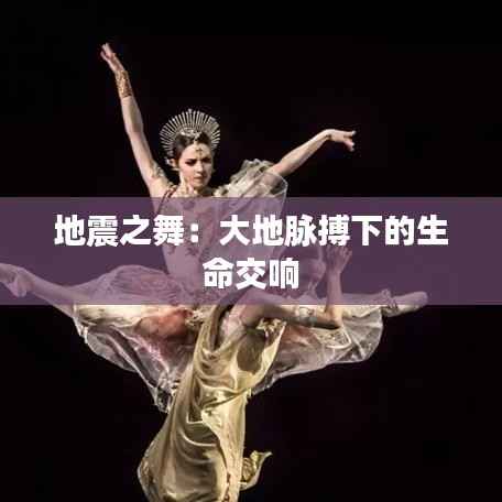 地震之舞：大地脉搏下的生命交响