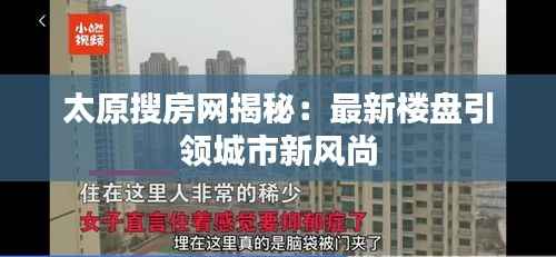 太原搜房网揭秘:最新楼盘引领城市新风尚