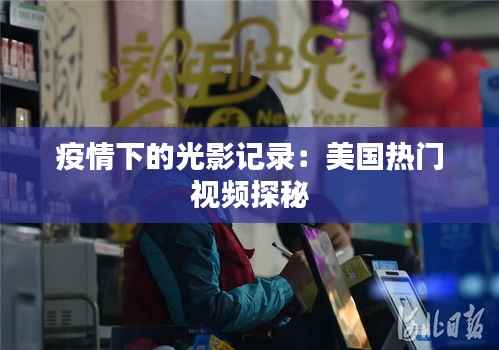 疫情下的光影记录：美国热门视频探秘