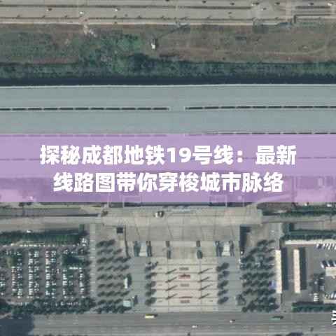 探秘成都地铁19号线：最新线路图带你穿梭城市脉络