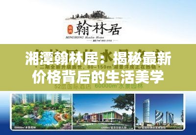 湘潭翰林居:揭秘最新价格背后的生活美学