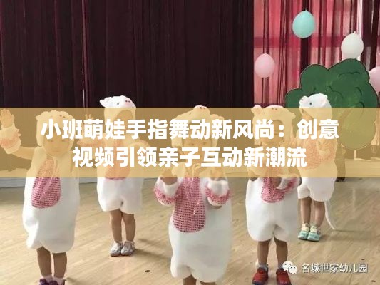 小班萌娃手指舞动新风尚:创意视频引领亲子互动新潮流