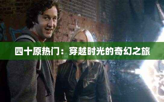 四十原热门：穿越时光的奇幻之旅