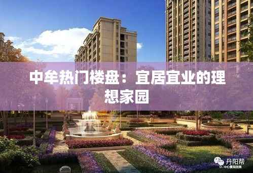 中牟热门楼盘:宜居宜业的理想家园