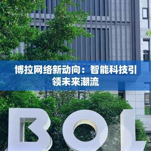 博拉网络新动向:智能科技引领未来潮流