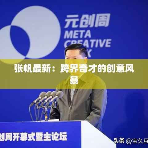 张帆最新：跨界奇才的创意风暴