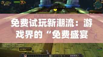 免费试玩新潮流:游戏界的“免费盛宴”