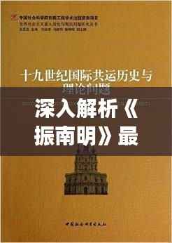 深入解析《振南明》最新章节:历史与现实交织的传奇故事