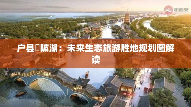 户县渼陂湖:未来生态旅游胜地规划图解读