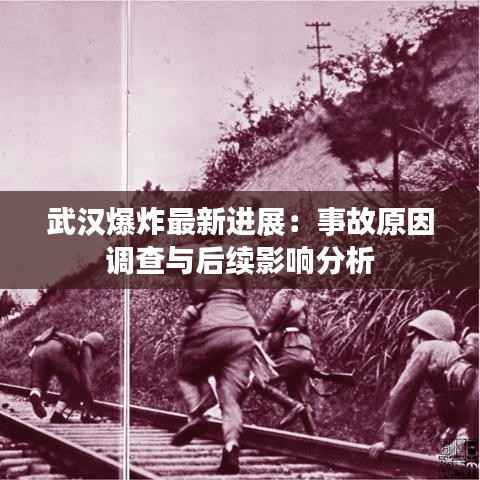 武汉爆炸最新进展:事故原因调查与后续影响分析