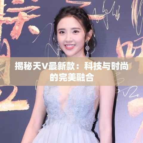 揭秘天V最新款：科技与时尚的完美融合
