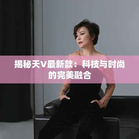 揭秘天V最新款:科技与时尚的完美融合