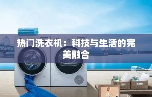 热门洗衣机：科技与生活的完美融合