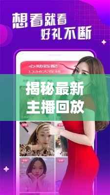 揭秘最新主播回放:内容创新与观众粘性的完美结合