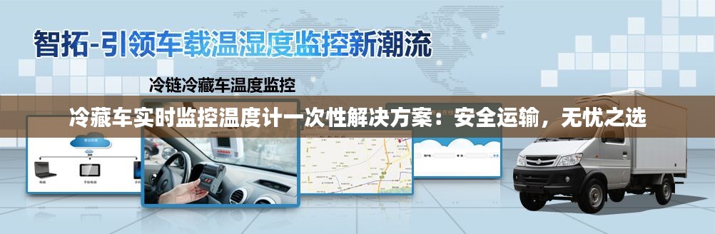 冷藏车实时监控温度计一次性解决方案:安全运输,无忧之选