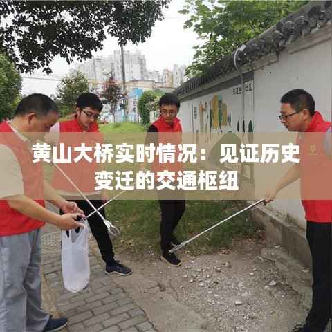 黄山大桥实时情况:见证历史变迁的交通枢纽