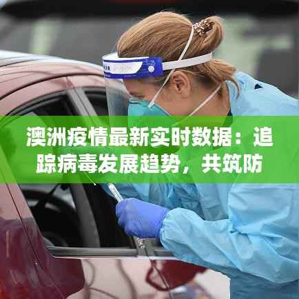 澳洲疫情最新实时数据:追踪病毒发展趋势,共筑防疫防线