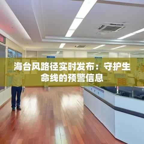 海台风路径实时发布：守护生命线的预警信息