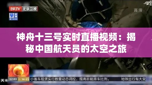 神舟十三号实时直播视频:揭秘中国航天员的太空之旅