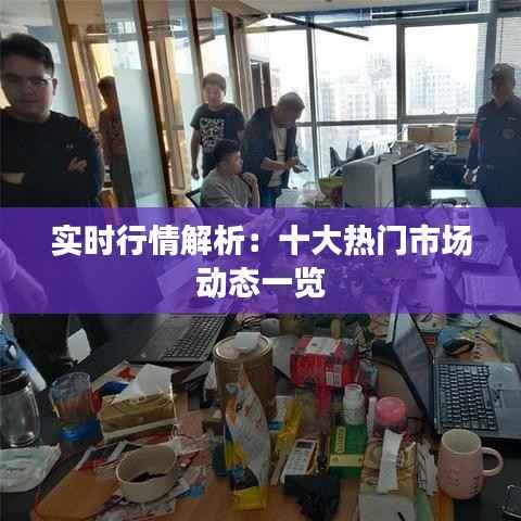 实时行情解析:十大热门市场动态一览