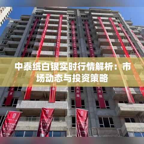中泰纸白银实时行情解析:市场动态与投资策略