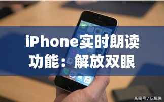 iPhone实时朗读功能：解放双眼，畅享阅读新体验