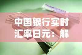 中国银行实时汇率日元:解析汇率波动与投资策略