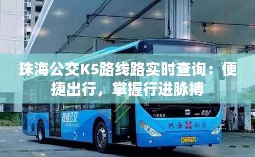 珠海公交K5路线路实时查询：便捷出行，掌握行进脉搏