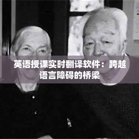 英语授课实时翻译软件：跨越语言障碍的桥梁