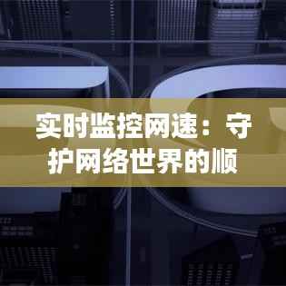 实时监控网速:守护网络世界的顺畅之翼