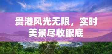 贵港风光无限,实时美景尽收眼底