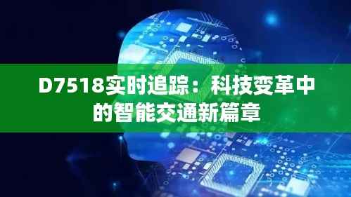 D7518实时追踪：科技变革中的智能交通新篇章