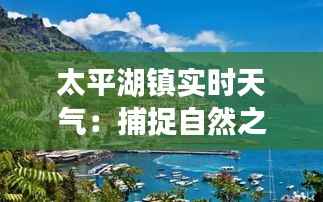 太平湖镇实时天气：捕捉自然之美，把握生活节奏