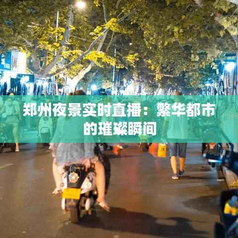 郑州夜景实时直播：繁华都市的璀璨瞬间