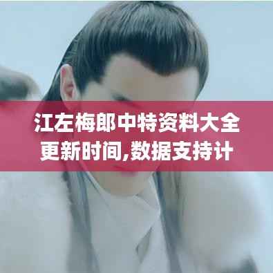 江左梅郎中特资料大全更新时间,数据支持计划设计_HDR版5.560