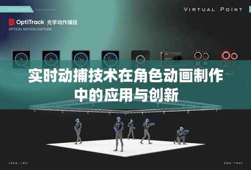 实时动捕技术在角色动画制作中的应用与创新
