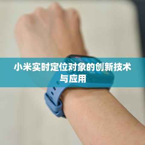 小米实时定位对象的创新技术与应用