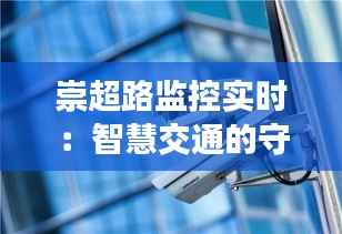 崇超路监控实时:智慧交通的守护者