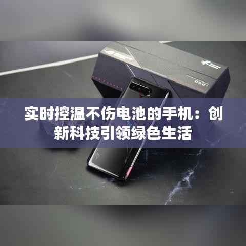 实时控温不伤电池的手机：创新科技引领绿色生活