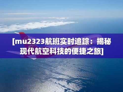 [mu2323航班实时追踪：揭秘现代航空科技的便捷之旅]