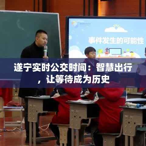 遂宁实时公交时间:智慧出行,让等待成为历史