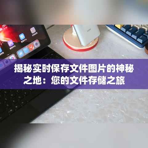 揭秘实时保存文件图片的神秘之地：您的文件存储之旅