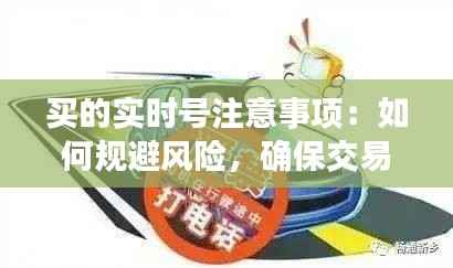 买的实时号注意事项:如何规避风险,确保交易安全