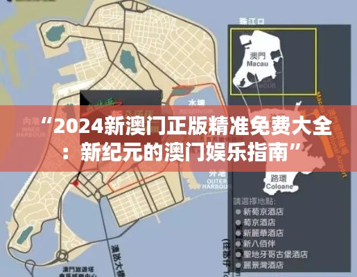“2024新澳门正版精准免费大全:新纪元的澳门娱乐指南”