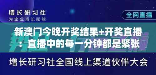 新澳门今晚开奖结果+开奖直播:直播中的每一分钟都是紧张与兴奋