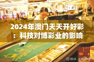 2024年澳门天天开好彩:科技对博彩业的影响